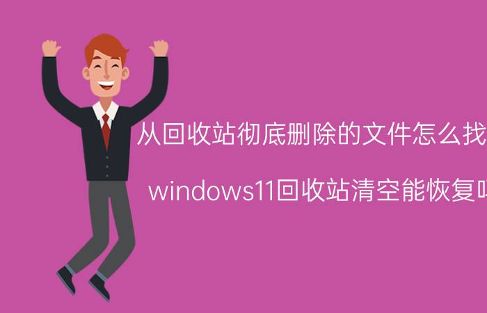 从回收站彻底删除的文件怎么找回 windows11回收站清空能恢复吗？